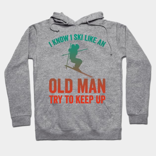 I Know I Ski Like An Old Man Try to Keep Up Hoodie by luckyboystudio